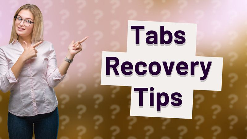 Tabs Recovery Tips