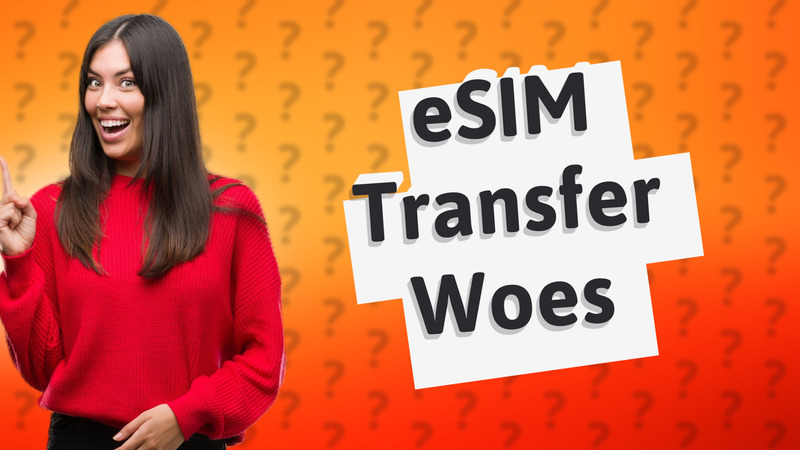 eSIM Transfer Woes