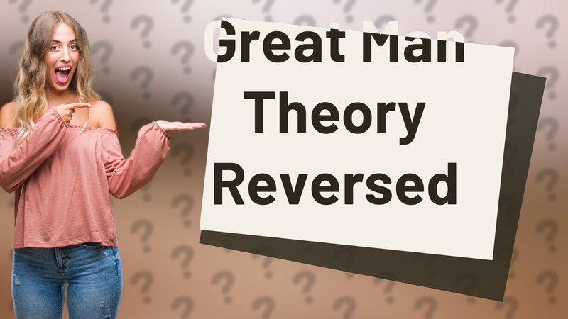 Great Man Theory Reversed