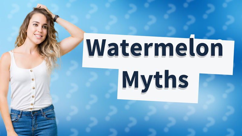 Watermelon Myths