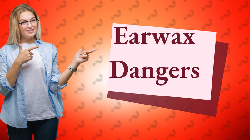 Earwax Dangers