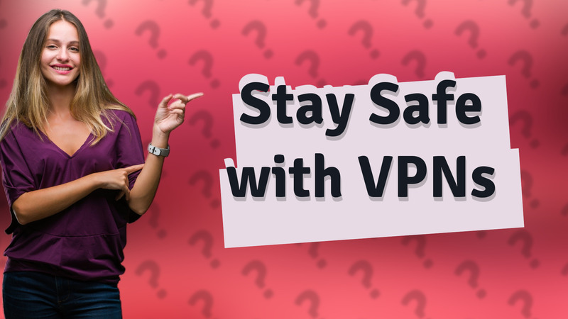 Stay Safe with VPNs