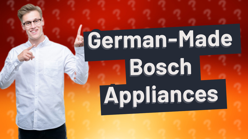 German-Made Bosch Appliances