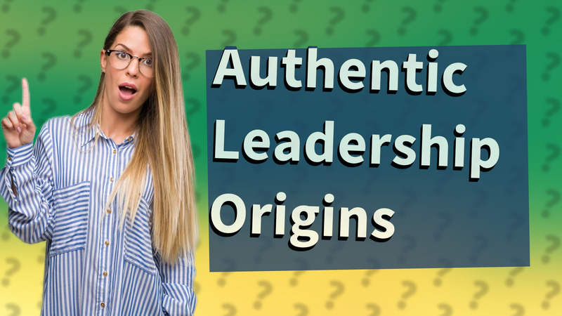 Authentic Leadership Origins