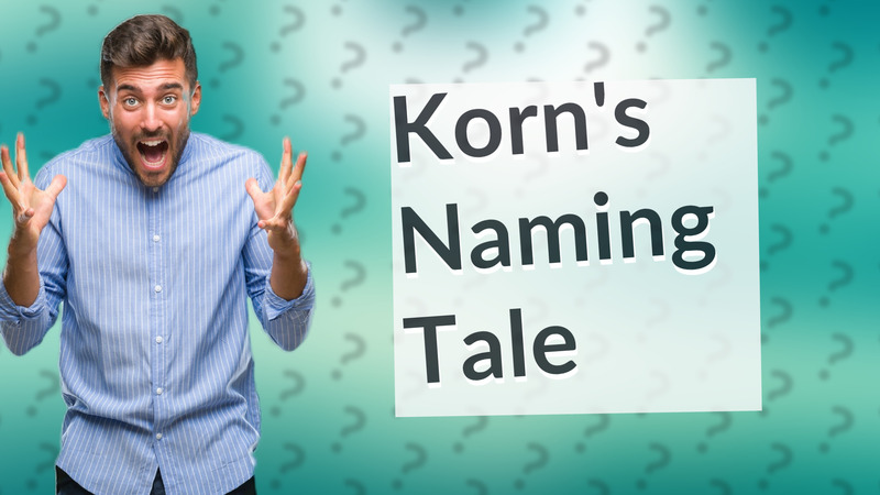 Korn's Naming Tale