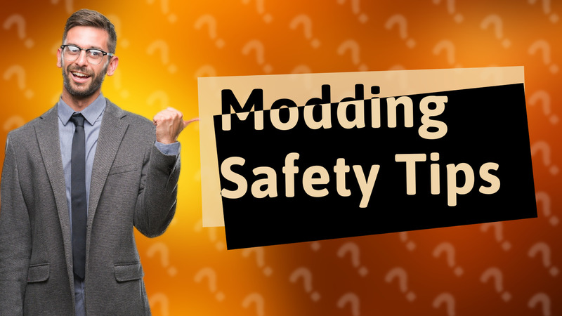 Modding Safety Tips