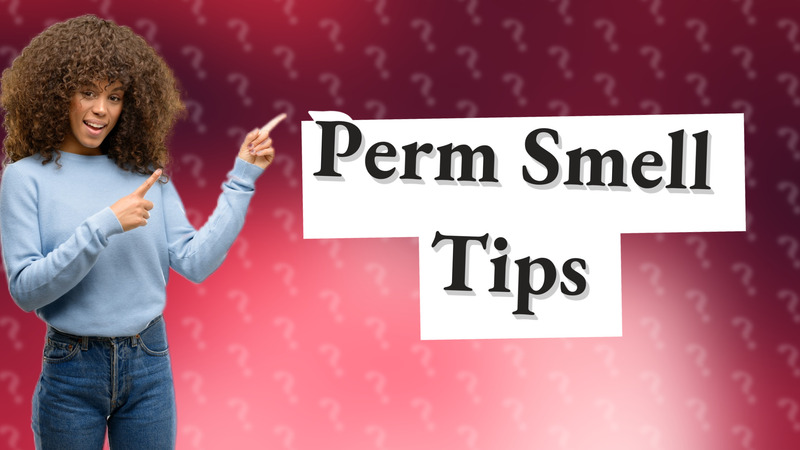 Perm Smell Tips