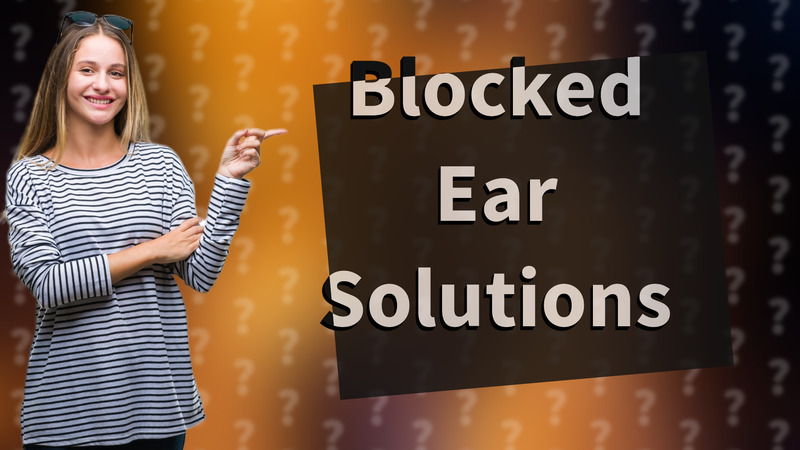 Blocked Ear Solutions