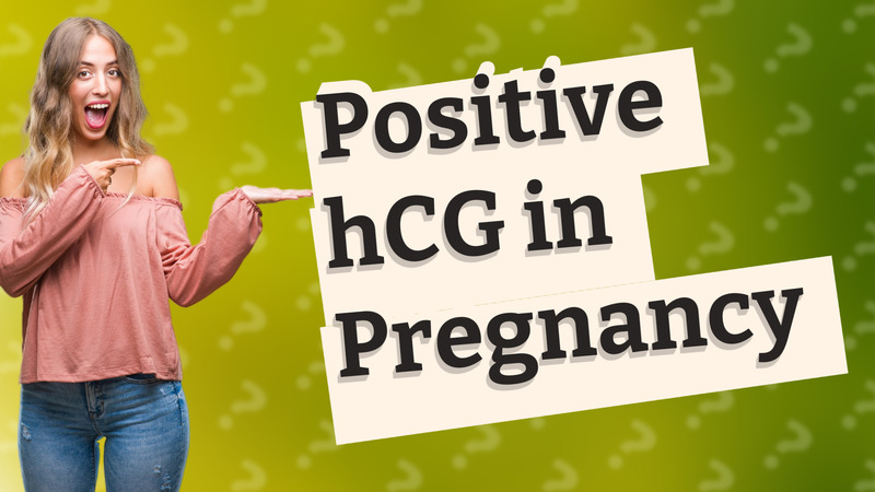 Positive hCG in Pregnancy