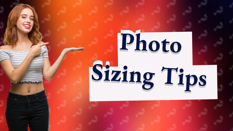 Photo Sizing Tips