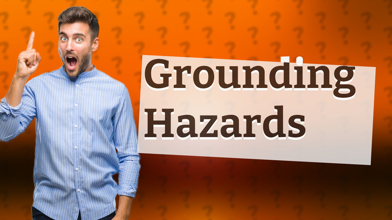 Grounding Hazards