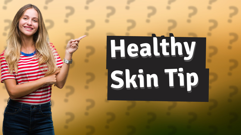 Healthy Skin Tip