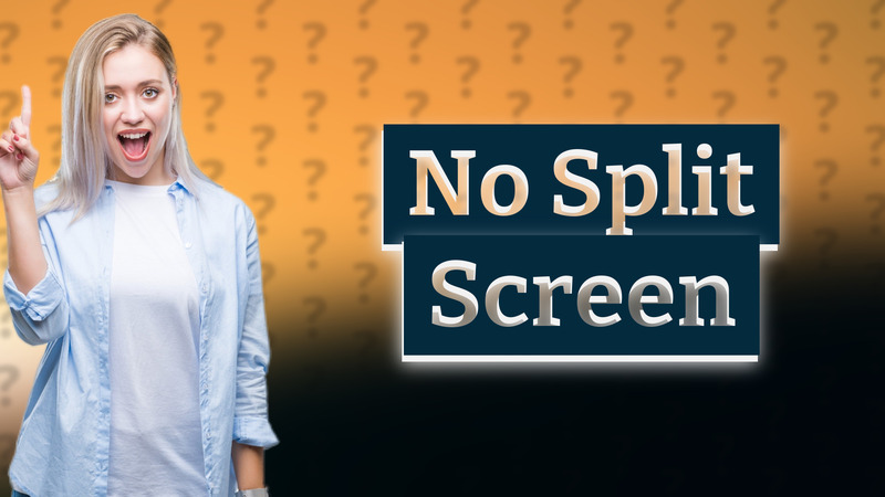 No Split Screen