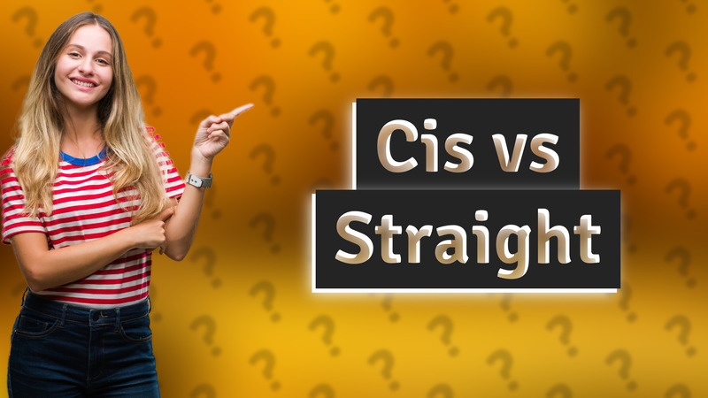 Cis vs Straight