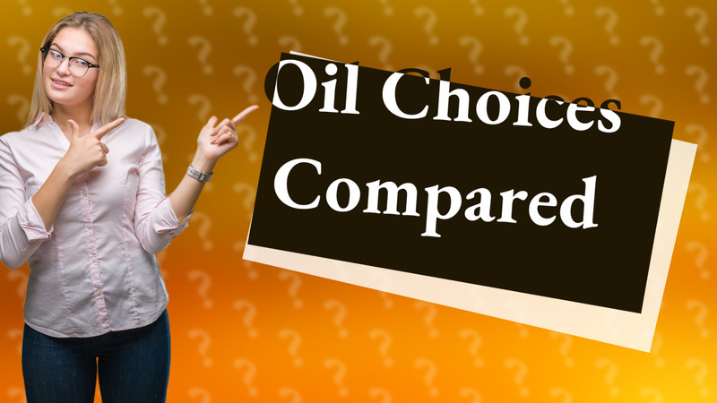 Oil Choices Compared