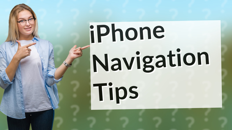 iPhone Navigation Tips