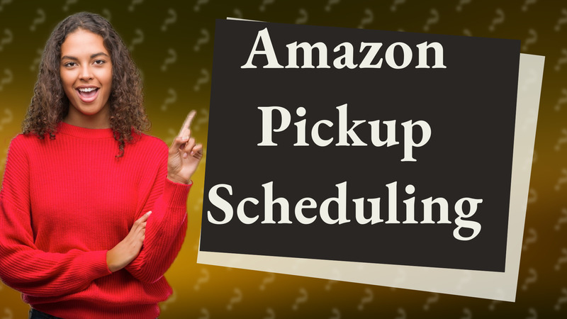 Amazon Pickup Scheduling