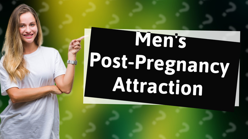 Men's Post-Pregnancy Attraction