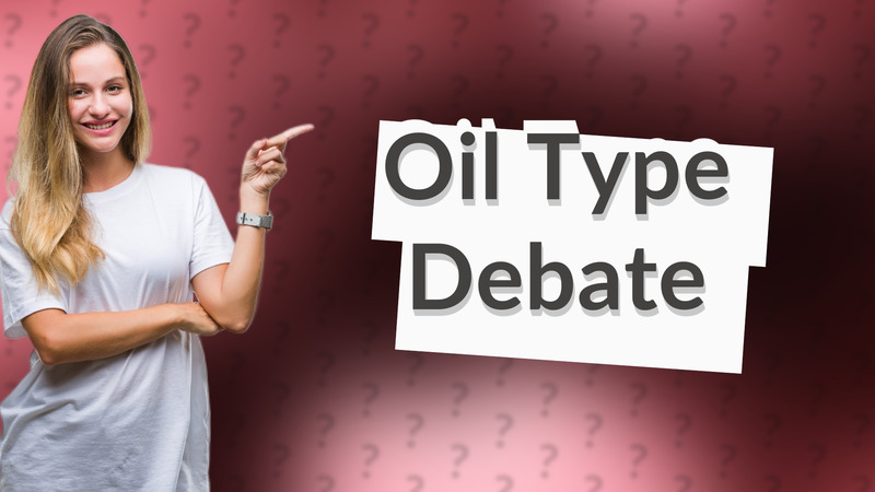 Oil Type Debate