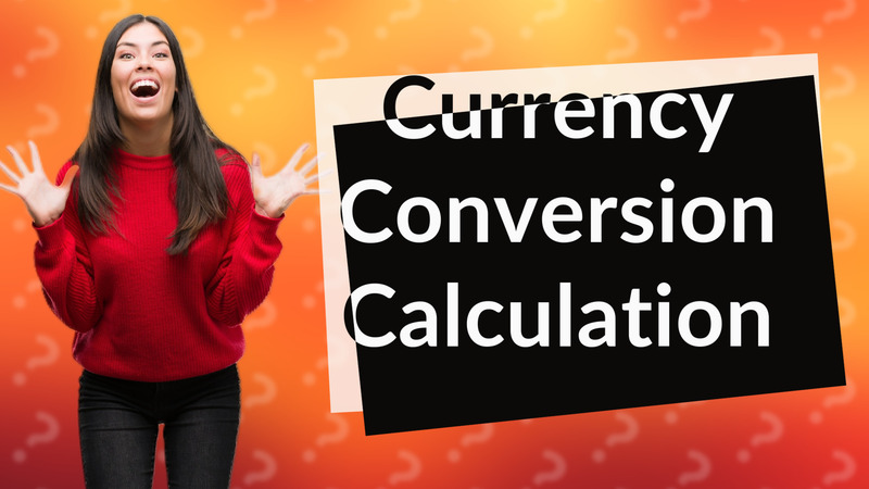 Currency Conversion Calculation