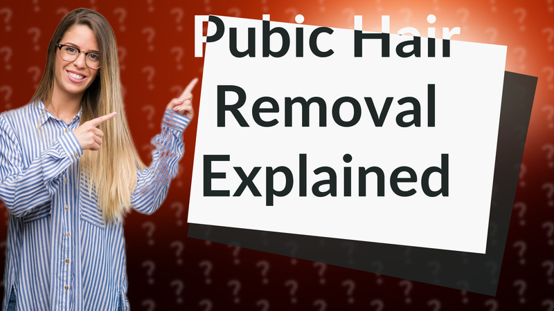 Pubic Hair Removal Explained