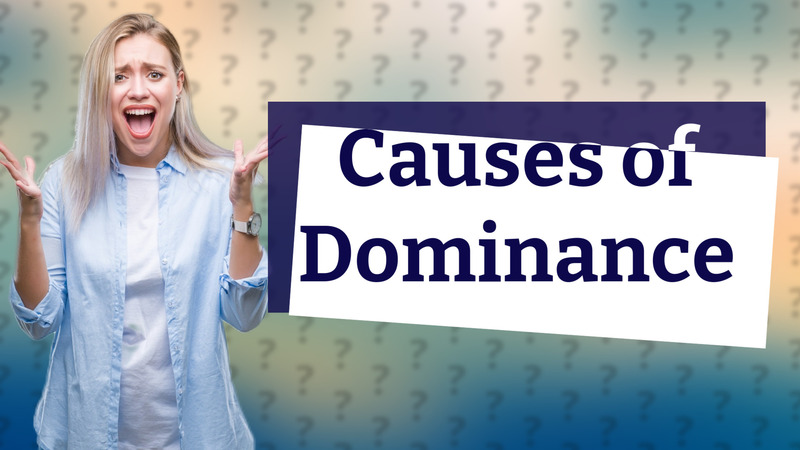 Causes of Dominance