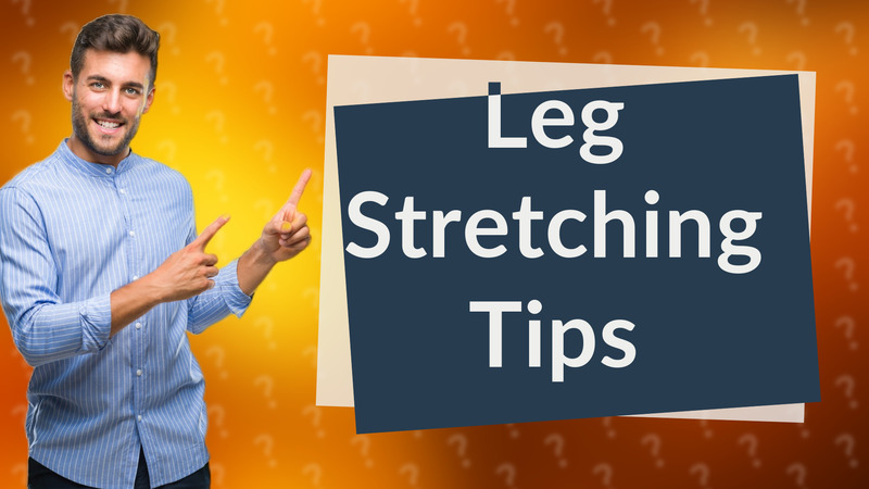 Leg Stretching Tips