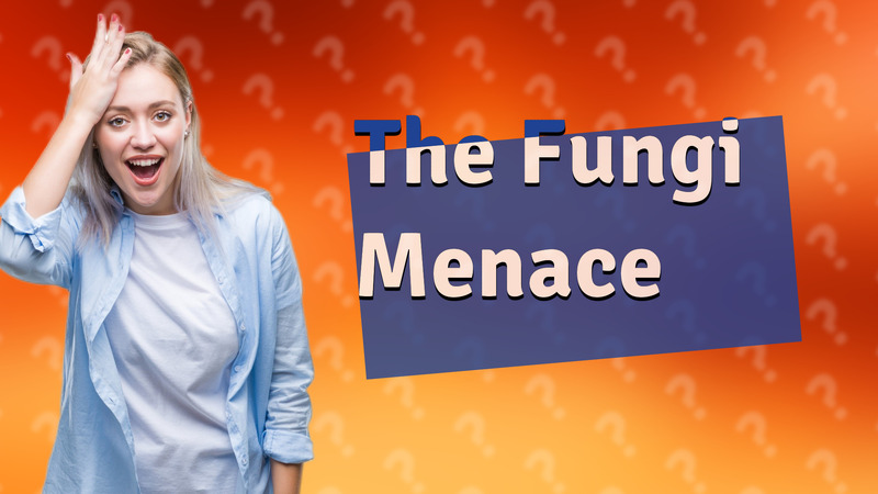 The Fungi Menace
