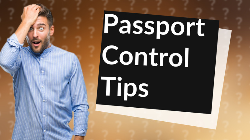 Passport Control Tips