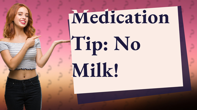 Medication Tip: No Milk!