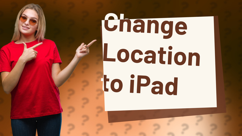Change Location to iPad