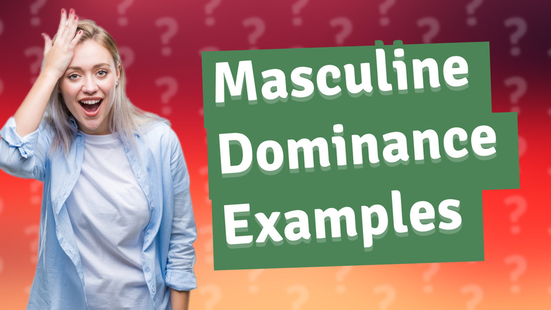 Masculine Dominance Examples