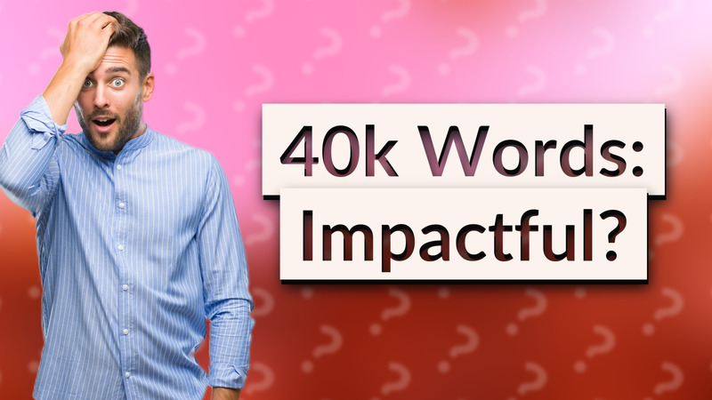 40k Words: Impactful?