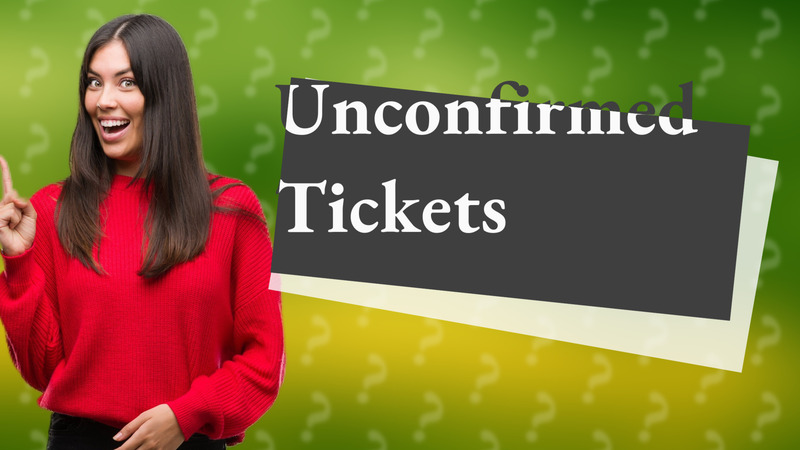 Unconfirmed Tickets