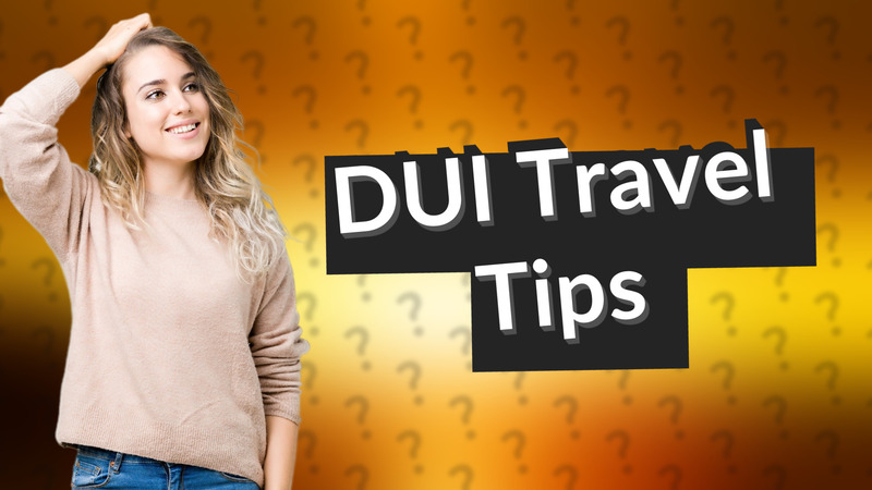 DUI Travel Tips