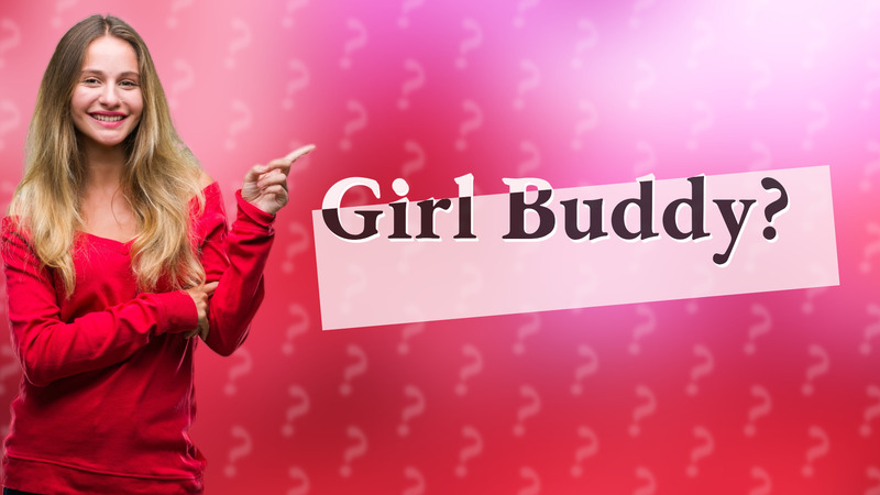 Girl Buddy?