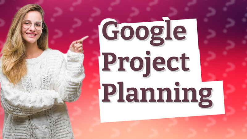 Google Project Planning