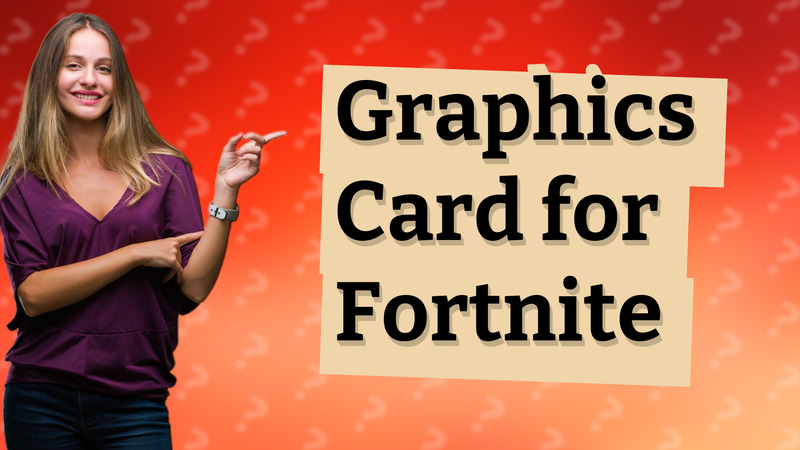 Graphics Card for Fortnite