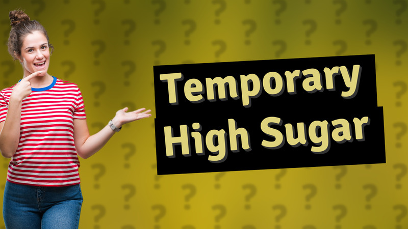 Temporary High Sugar