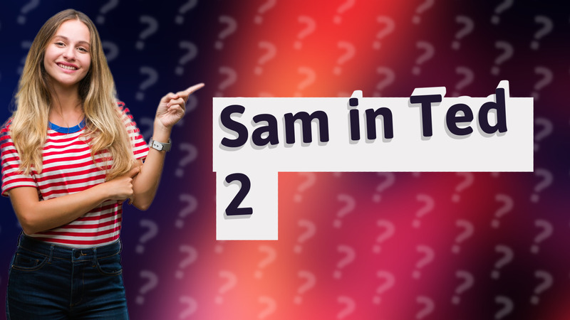 Sam in Ted 2