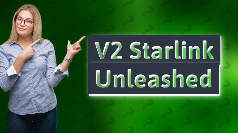 V2 Starlink Unleashed