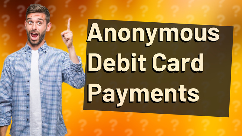 Anonymous Debit Card Payments