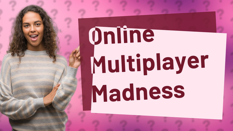 Online Multiplayer Madness