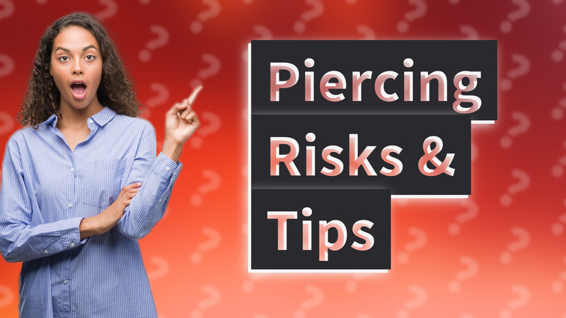 Piercing Risks & Tips