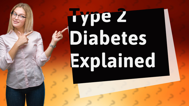 Type 2 Diabetes Explained