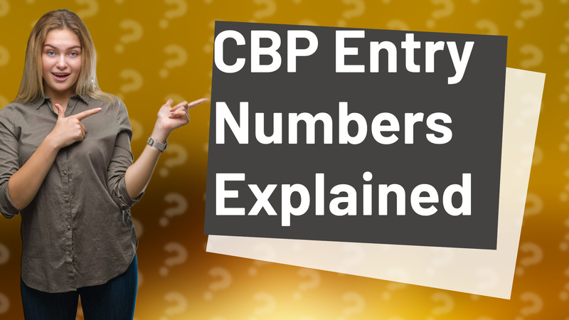 CBP Entry Numbers Explained