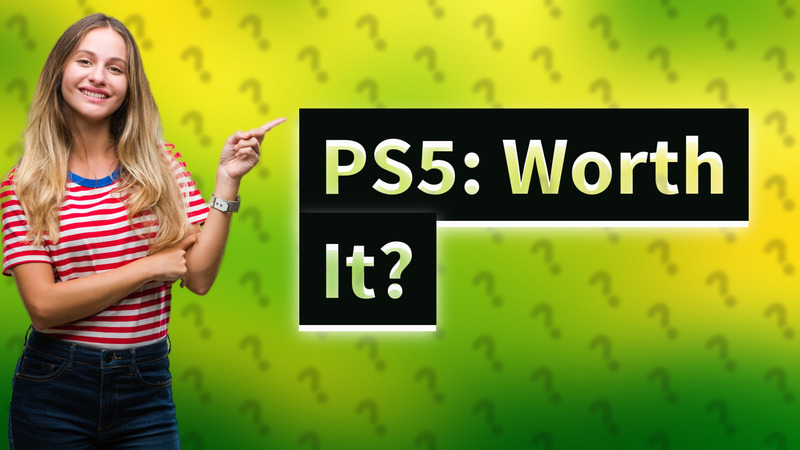 PS5: Worth It?