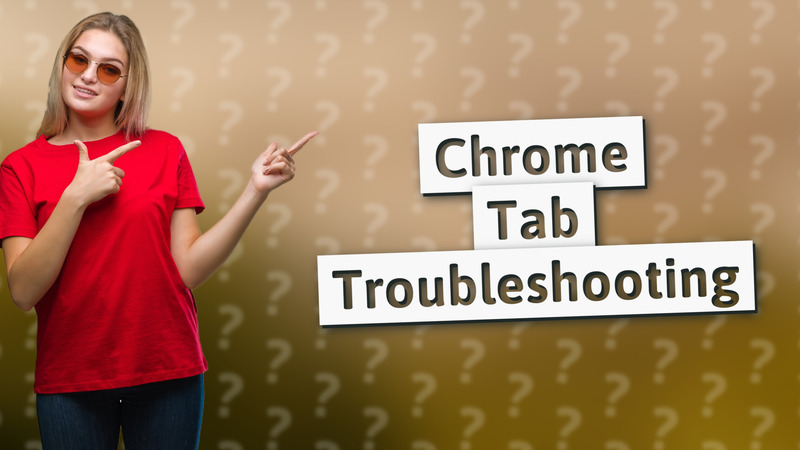 Chrome Tab Troubleshooting