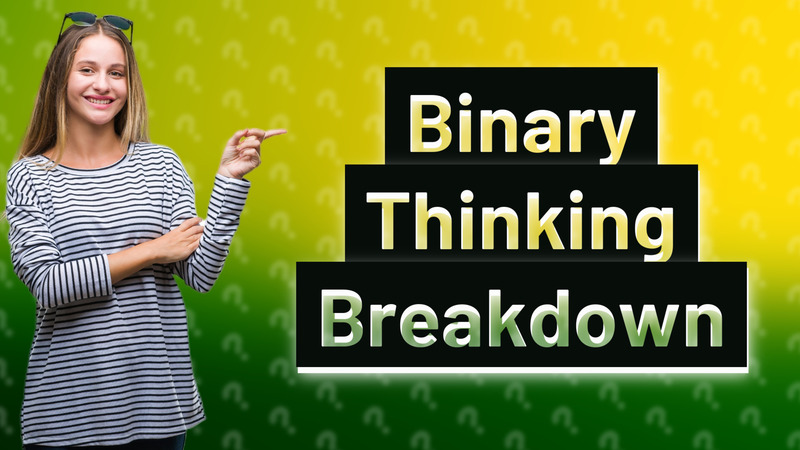 Binary Thinking Breakdown