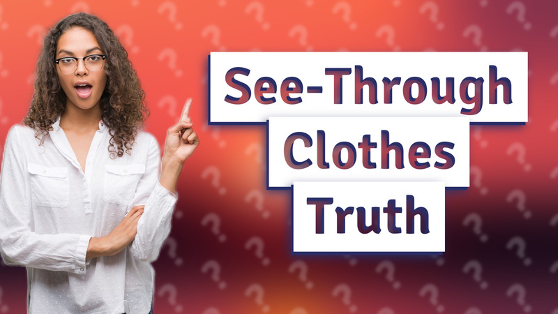 See-Through Clothes Truth